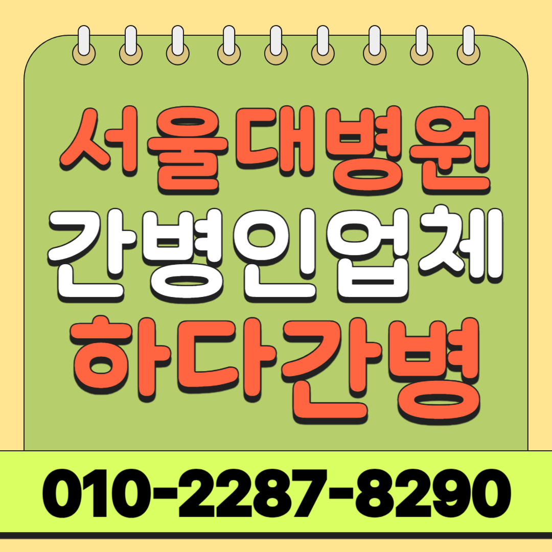 서울대병원 간병인 업체 선택, 입원 전 확인할 사항