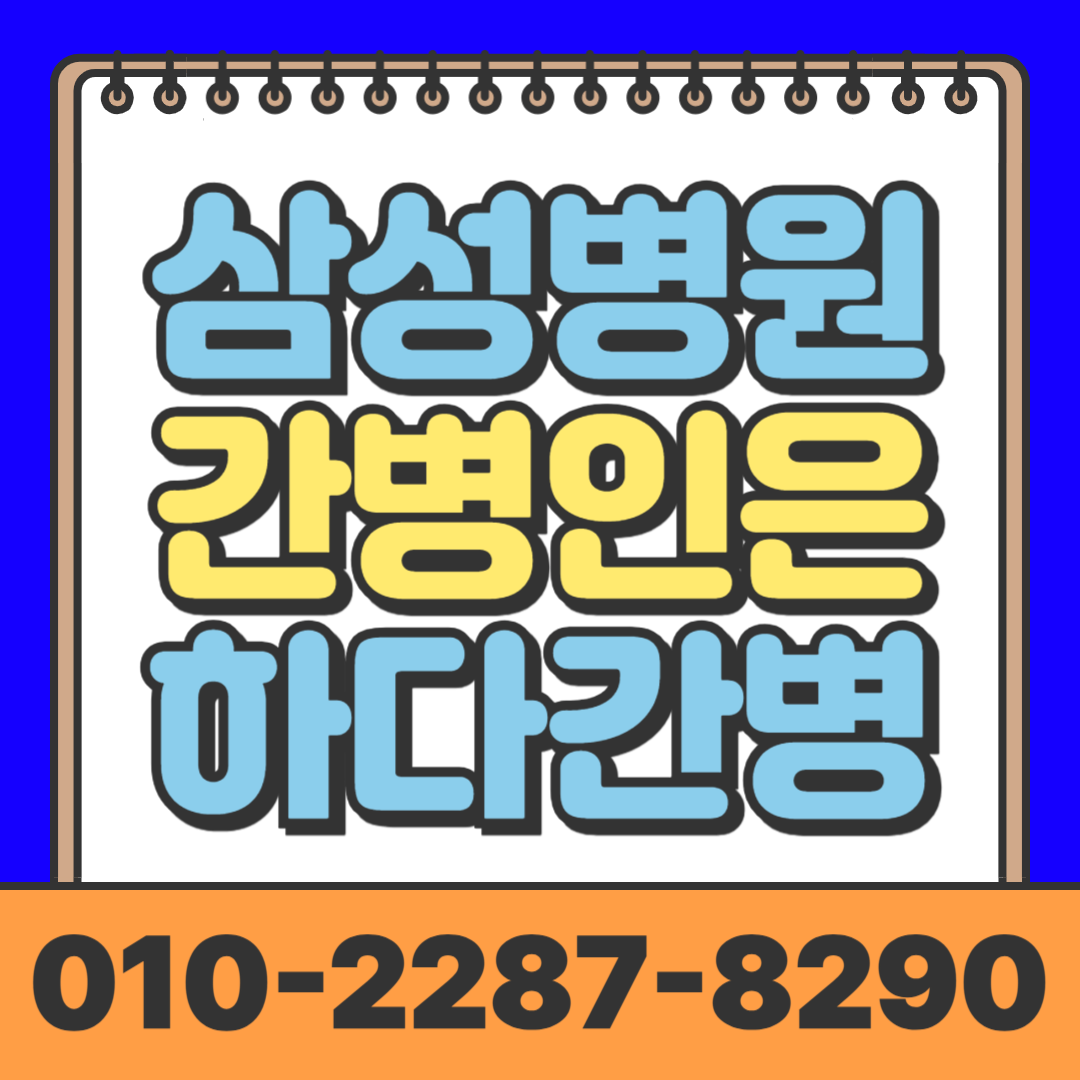 삼성병원 간병인, 삼성병원 간병인업체, 삼성병원 간병업체, 삼성병원 간병인협회, 삼성병원 간병협회, 삼성병원 간병비, 삼성병원 간병비용, 삼성병원 간병인비용