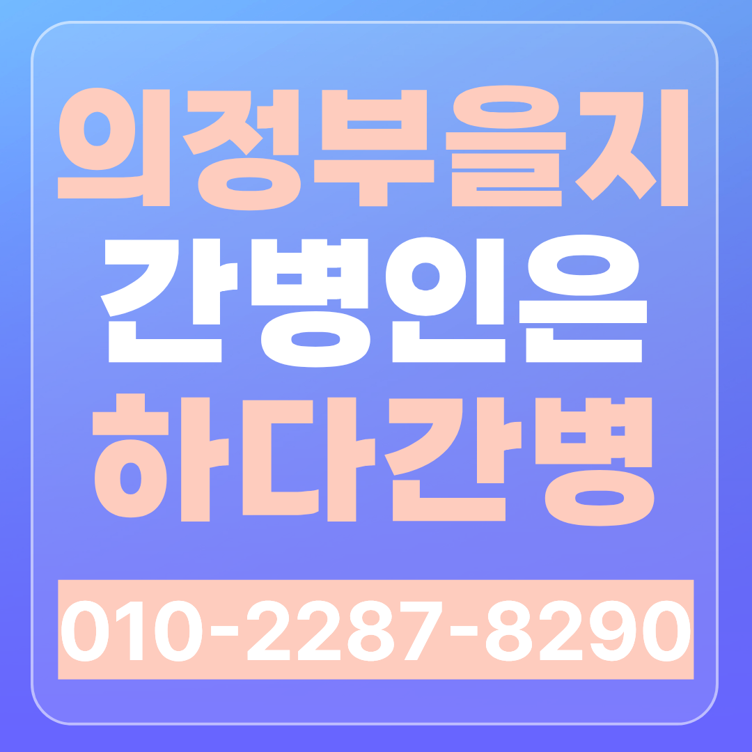 의정부 을지병원 간병인 업체 찾으신다면 하다간병