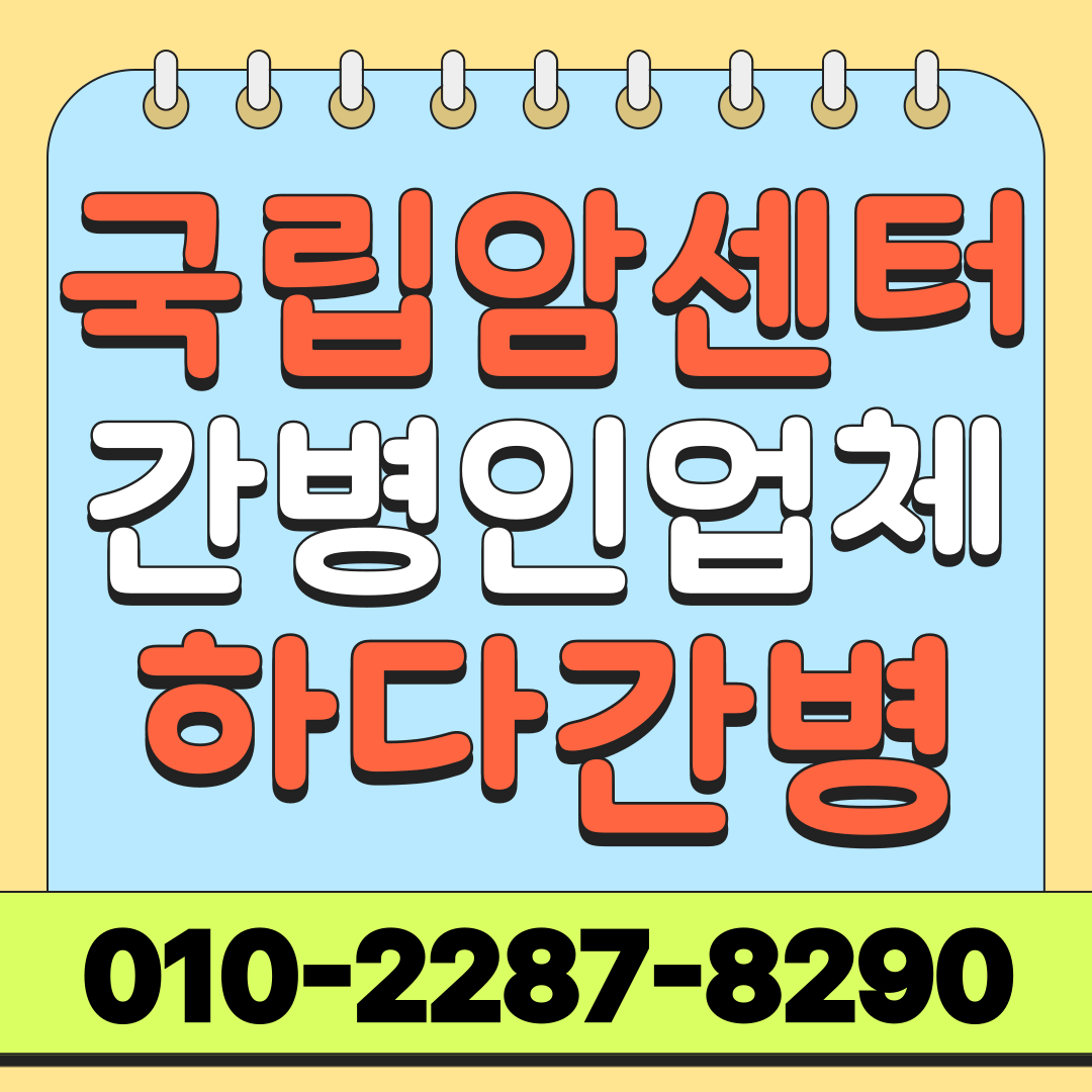 국립암센터 간병인 업체 선택, 입원 전 확인할 사항