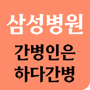 삼성병원 간병인, 강남구 간병인, 삼성서울병원 간병비용, 삼성병원 입원케어, 고난도수술 간병, 하다간병