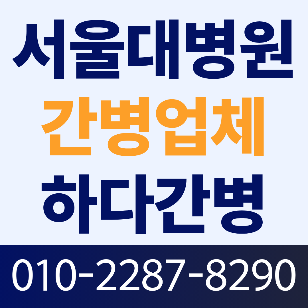 서울대병원 간병인 업체, 환자 상태에 맞는 간병인 매칭이 필요하다면?